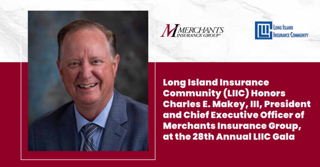 Photo of Charles Makey, President and CEO of Merchants Insurance Group, with Merchants and Long Island Insurance Community logos - text reads, "Long Island Insurance Community (LIIC) Honors Charles E. Makey, III, President and Chief Executive Officer of Merchants Insurance Group, at the 28th Annual LIIC Gala"